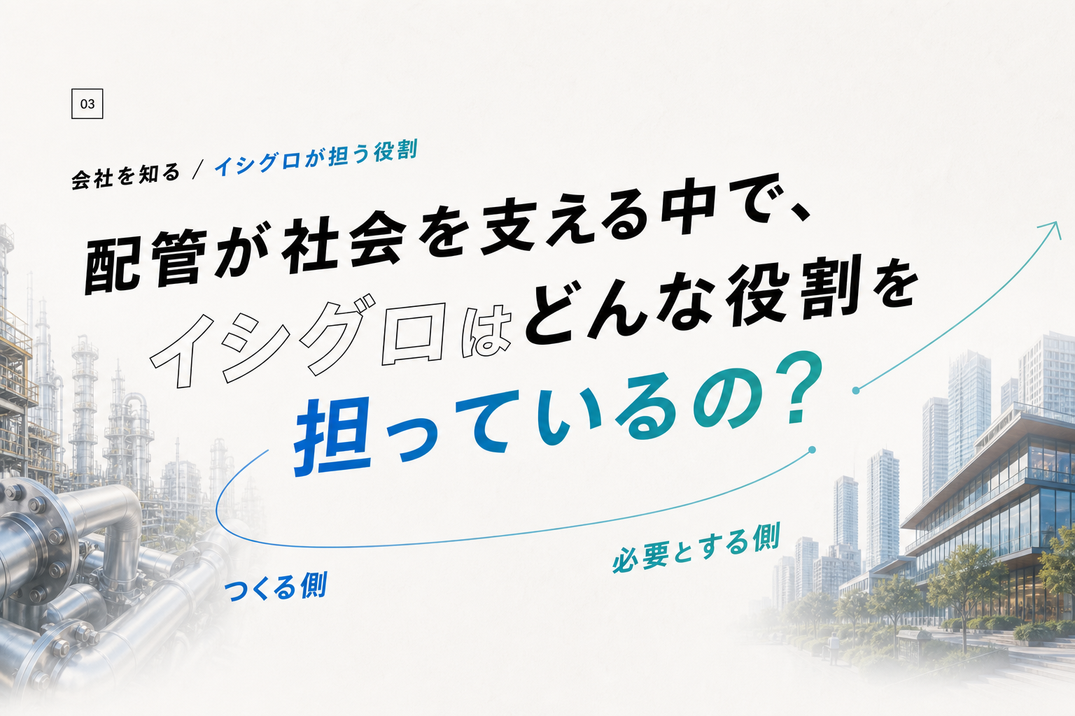 配管が社会を支える中で、イシグロはどんな役割を担っているの？